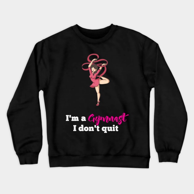 I am Gymanst i dont Quit Gymnastics and Acrobatic Gymnast Crewneck Sweatshirt by Riffize